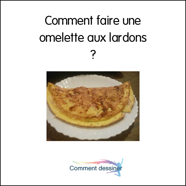 Comment faire une omelette aux lardons